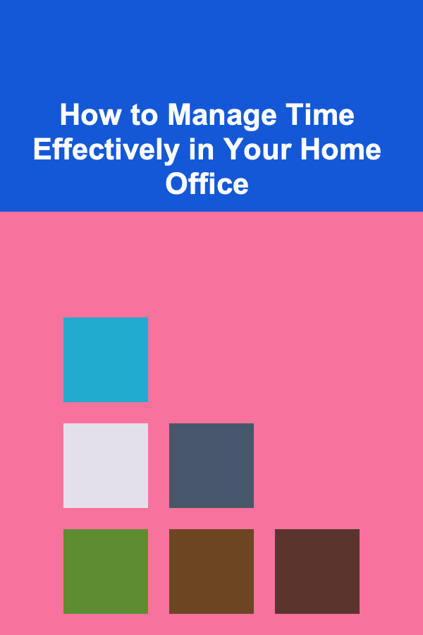 How to Manage Time Effectively in Your Home Office