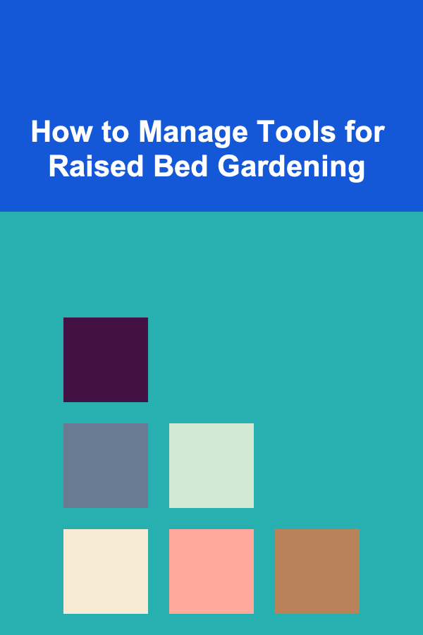 How to Manage Tools for Raised Bed Gardening