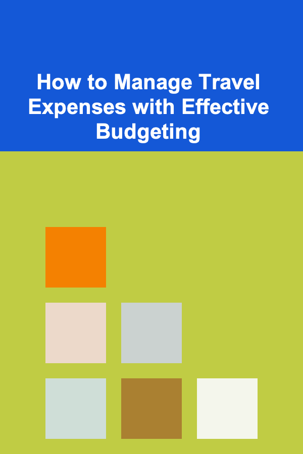 How to Manage Travel Expenses with Effective Budgeting