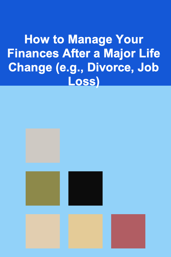 How to Manage Your Finances After a Major Life Change (e.g., Divorce, Job Loss)