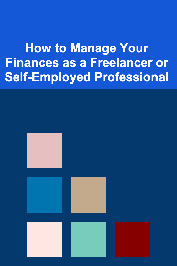 How to Manage Your Finances as a Freelancer or Self-Employed Professional