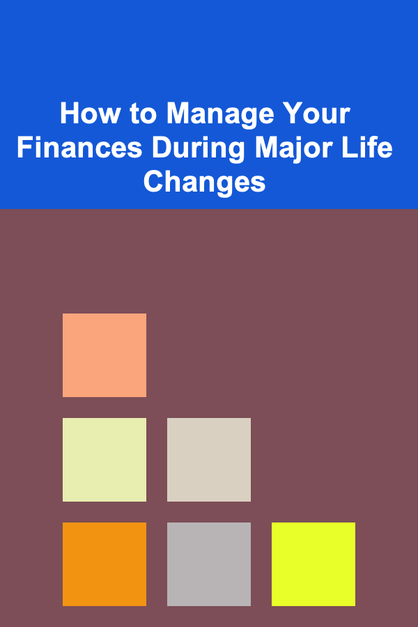 How to Manage Your Finances During Major Life Changes