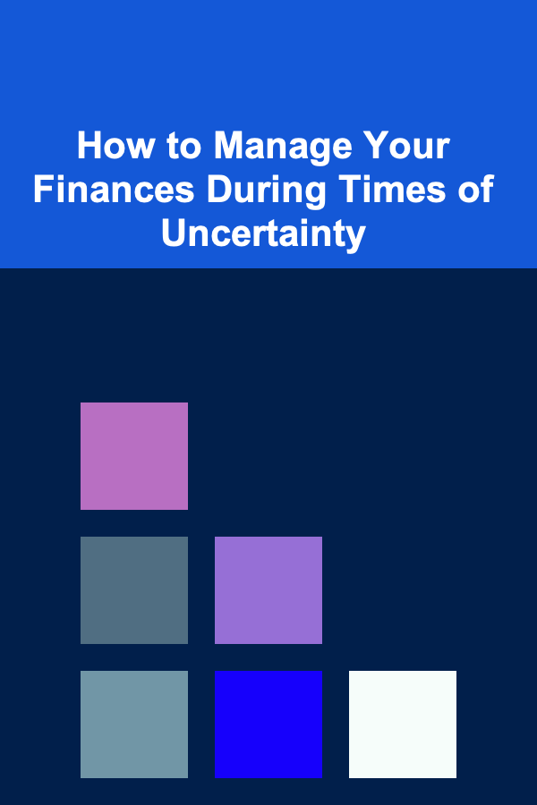 How to Manage Your Finances During Times of Uncertainty