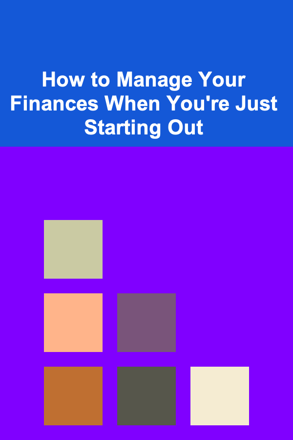 How to Manage Your Finances When You're Just Starting Out