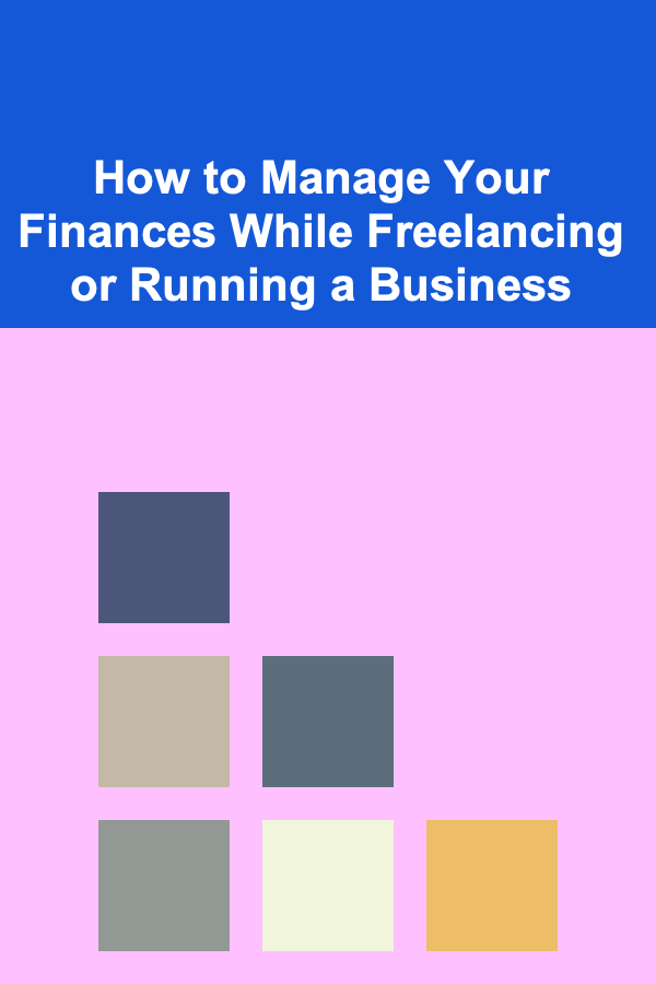 How to Manage Your Finances While Freelancing or Running a Business