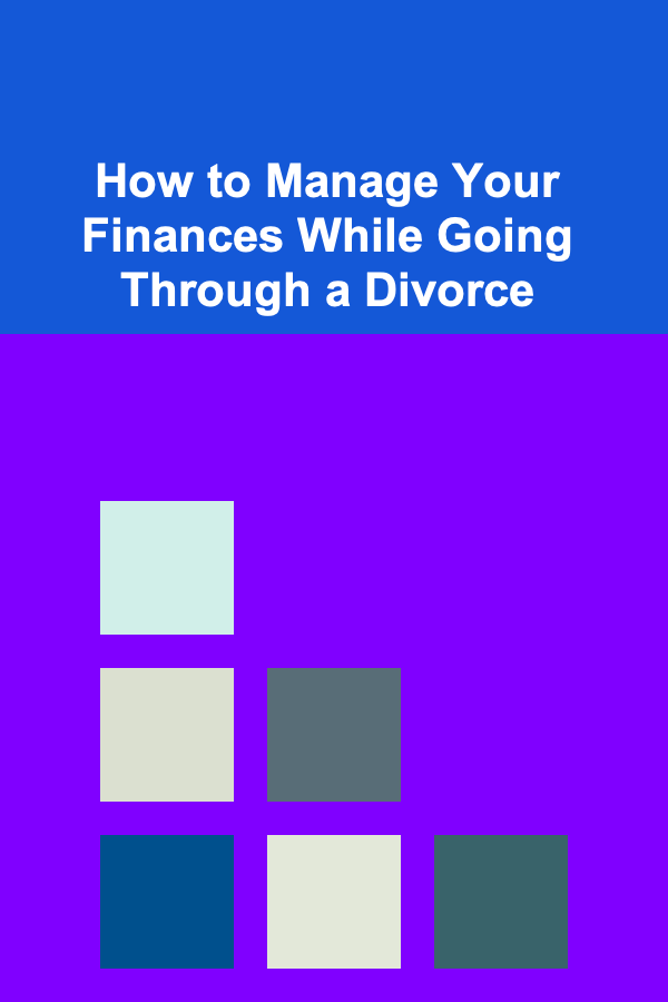 How to Manage Your Finances While Going Through a Divorce