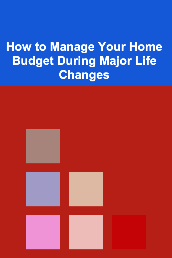 How to Manage Your Home Budget During Major Life Changes