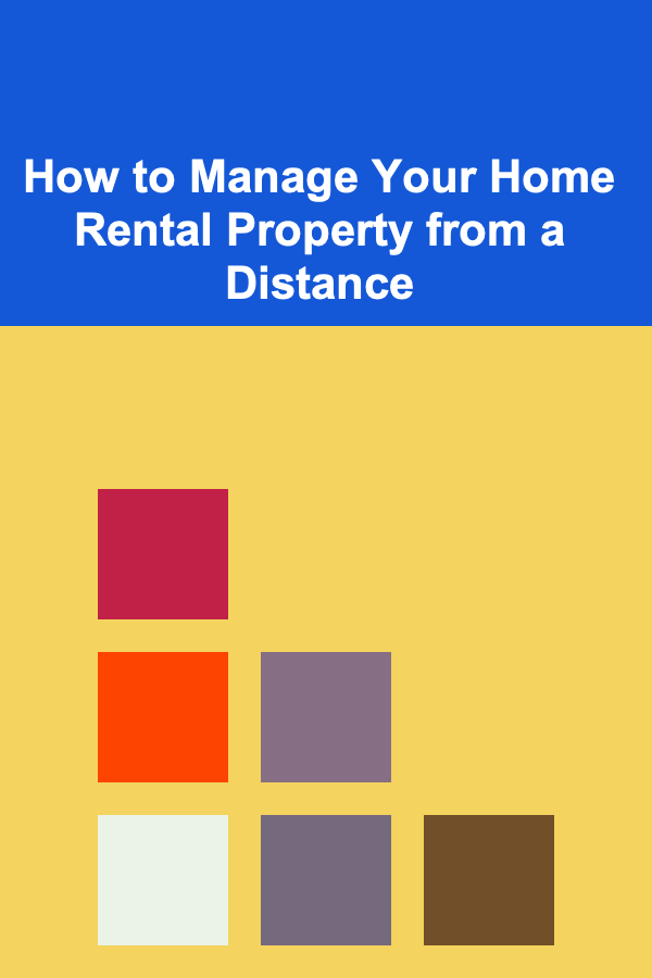 How to Manage Your Home Rental Property from a Distance