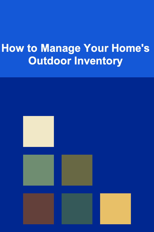 How to Manage Your Home's Outdoor Inventory