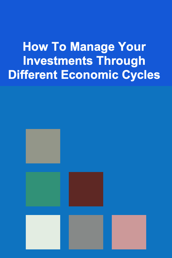 How To Manage Your Investments Through Different Economic Cycles