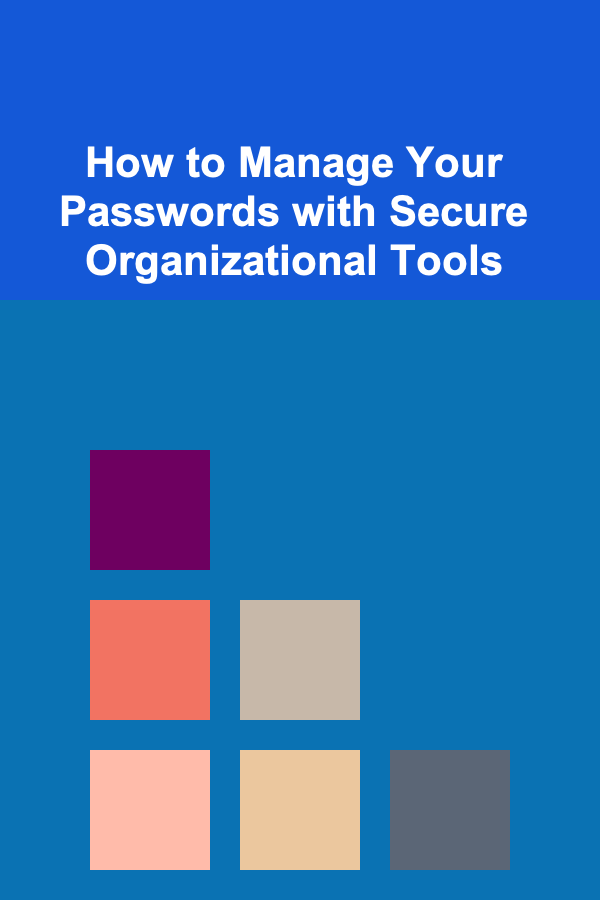 How to Manage Your Passwords with Secure Organizational Tools