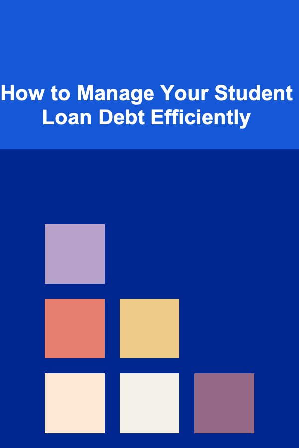 How to Manage Your Student Loan Debt Efficiently