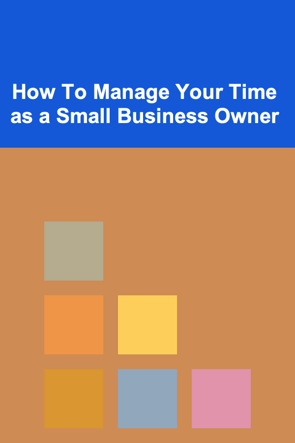 How To Manage Your Time as a Small Business Owner