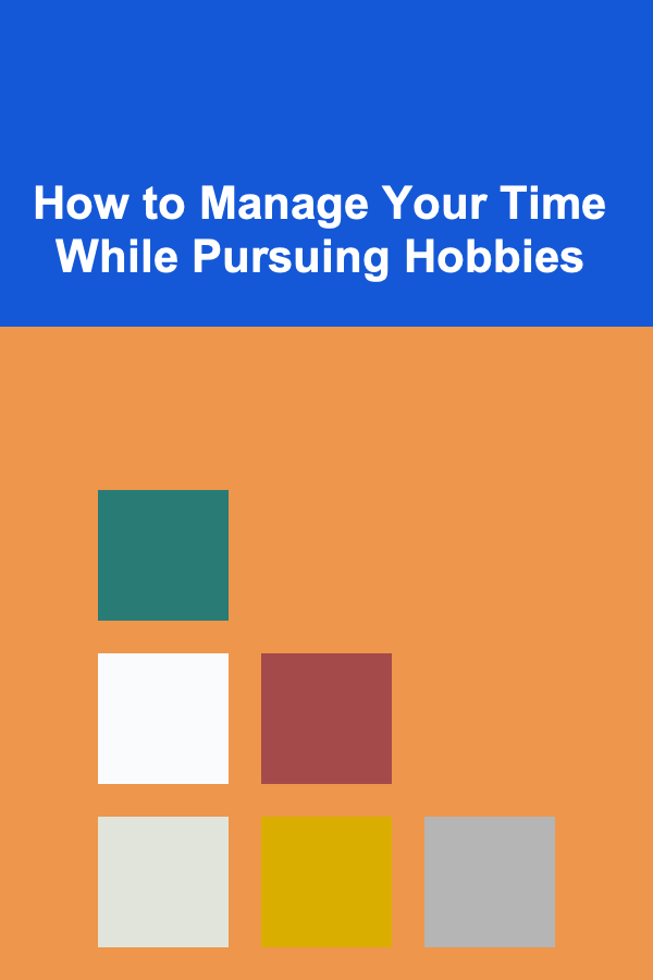How to Manage Your Time While Pursuing Hobbies