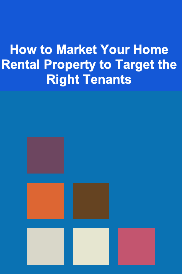How to Market Your Home Rental Property to Target the Right Tenants