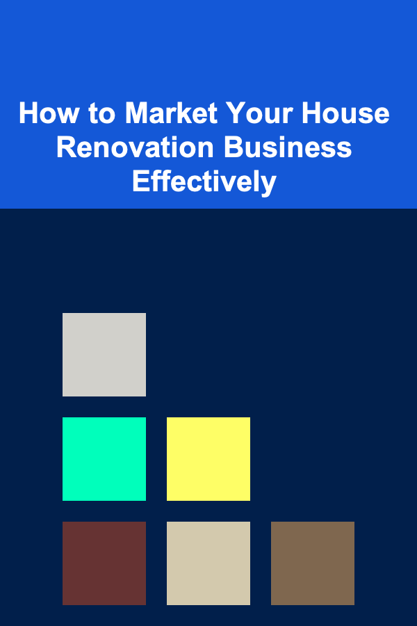 How to Market Your House Renovation Business Effectively