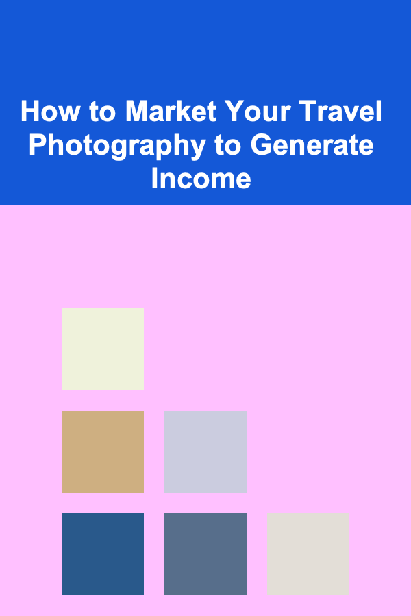 How to Market Your Travel Photography to Generate Income