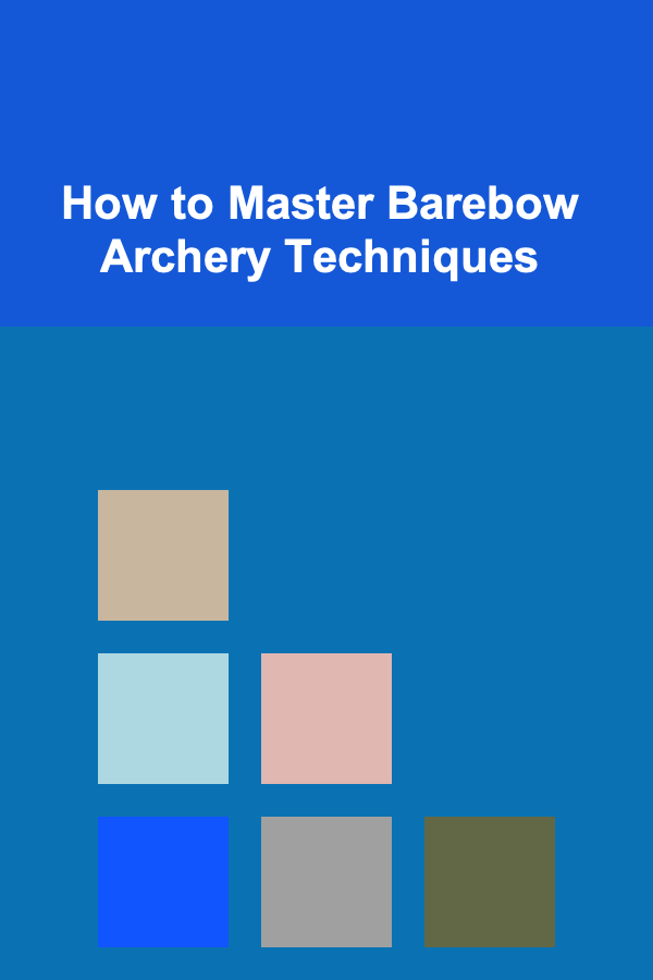 How to Master Barebow Archery Techniques