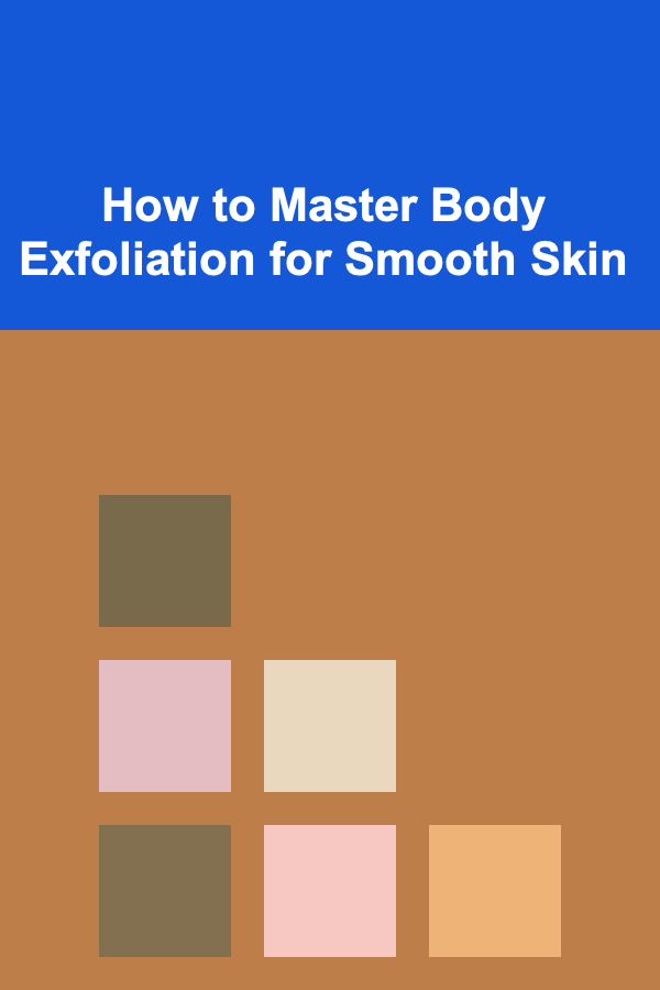 How to Master Body Exfoliation for Smooth Skin