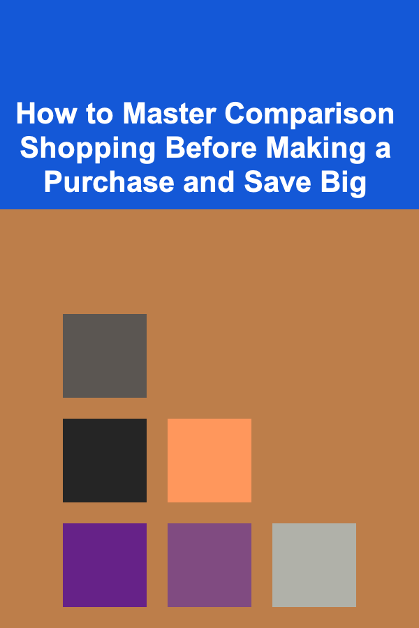 How to Master Comparison Shopping Before Making a Purchase and Save Big