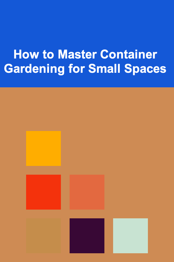 How to Master Container Gardening for Small Spaces