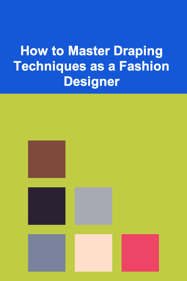 How to Master Draping Techniques as a Fashion Designer