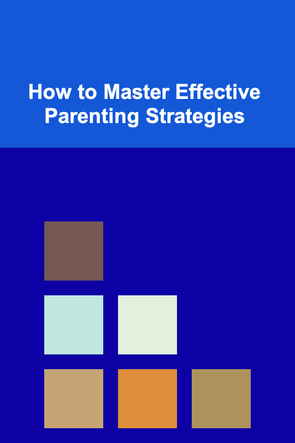 How to Master Effective Parenting Strategies