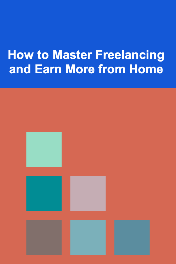 How to Master Freelancing and Earn More from Home