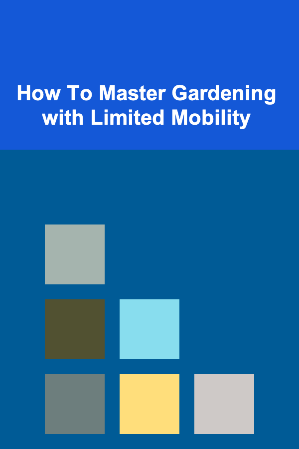 How To Master Gardening with Limited Mobility