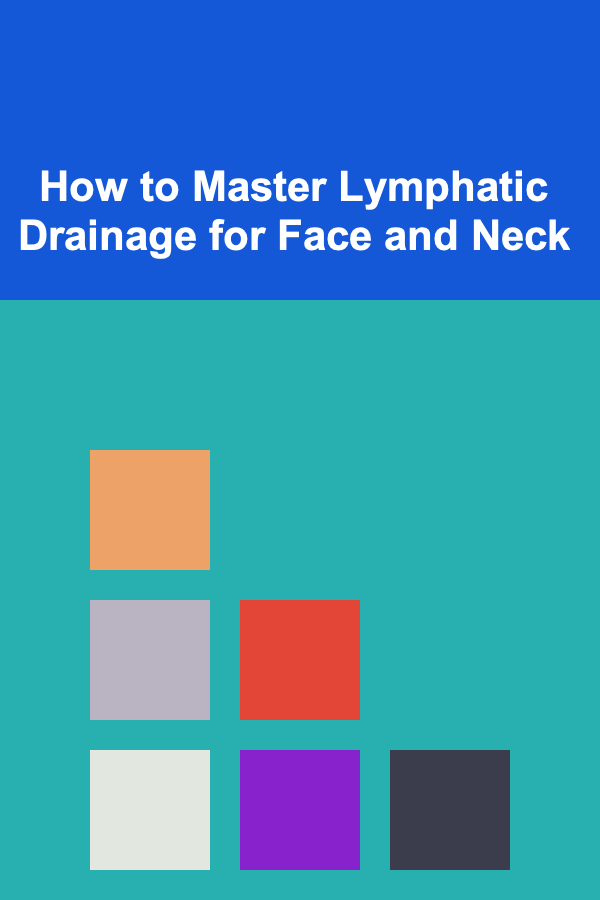 How to Master Lymphatic Drainage for Face and Neck