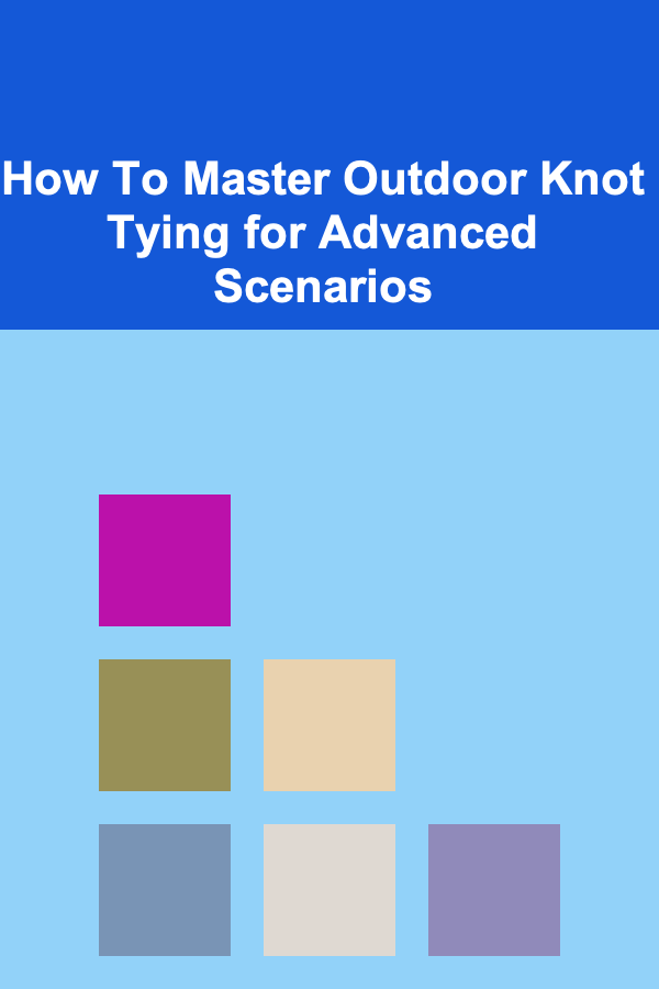 How To Master Outdoor Knot Tying for Advanced Scenarios