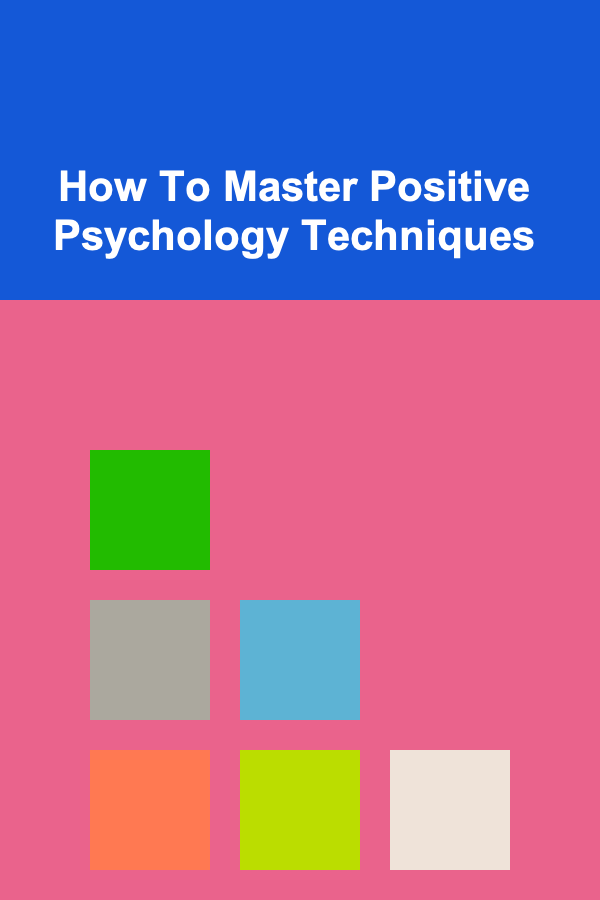 How To Master Positive Psychology Techniques
