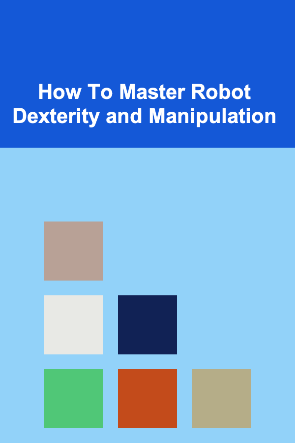 How To Master Robot Dexterity and Manipulation
