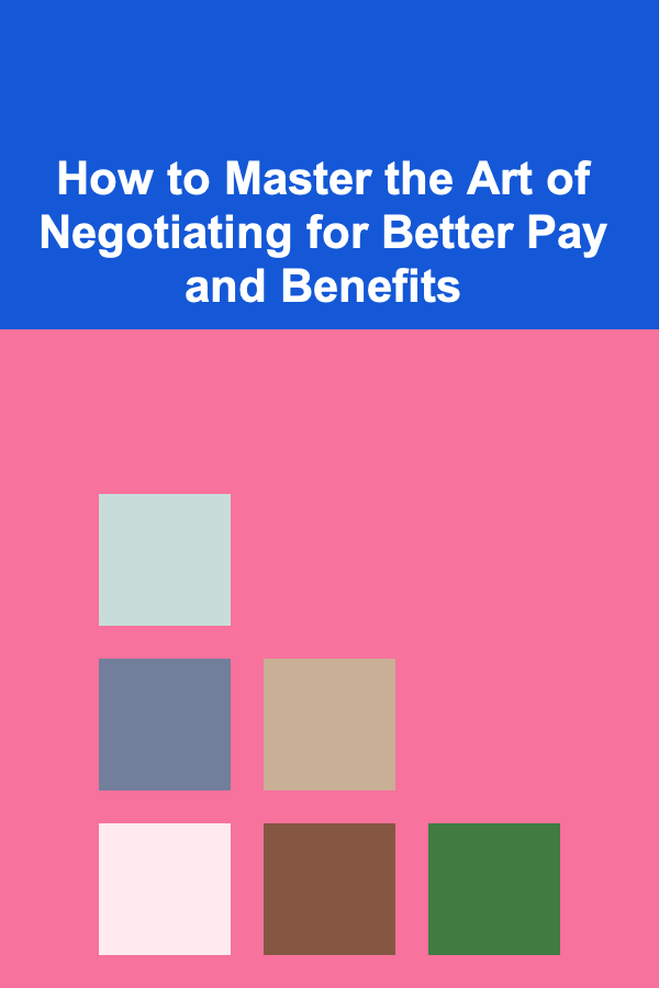 How to Master the Art of Negotiating for Better Pay and Benefits