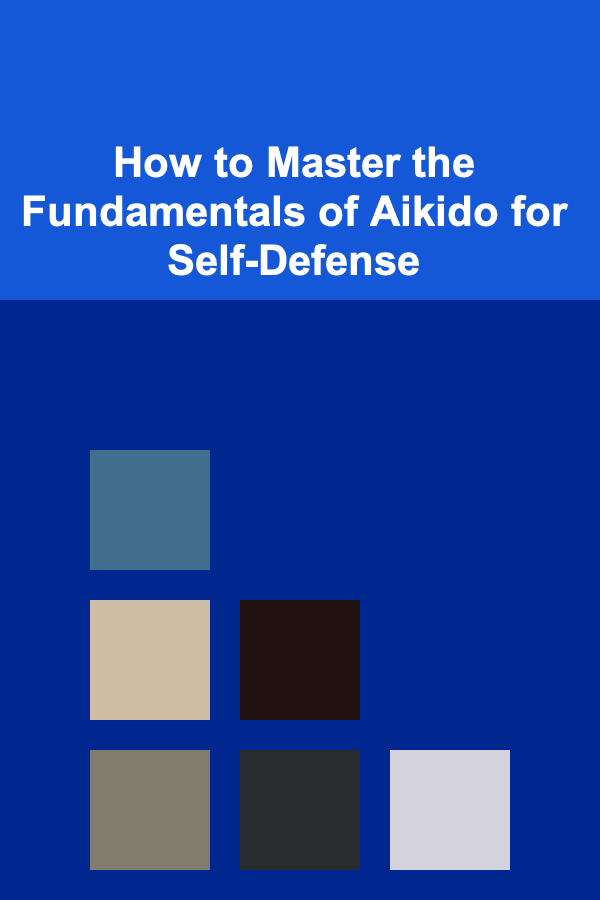 How to Master the Fundamentals of Aikido for Self-Defense