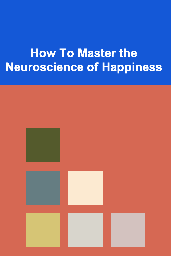 How To Master the Neuroscience of Happiness