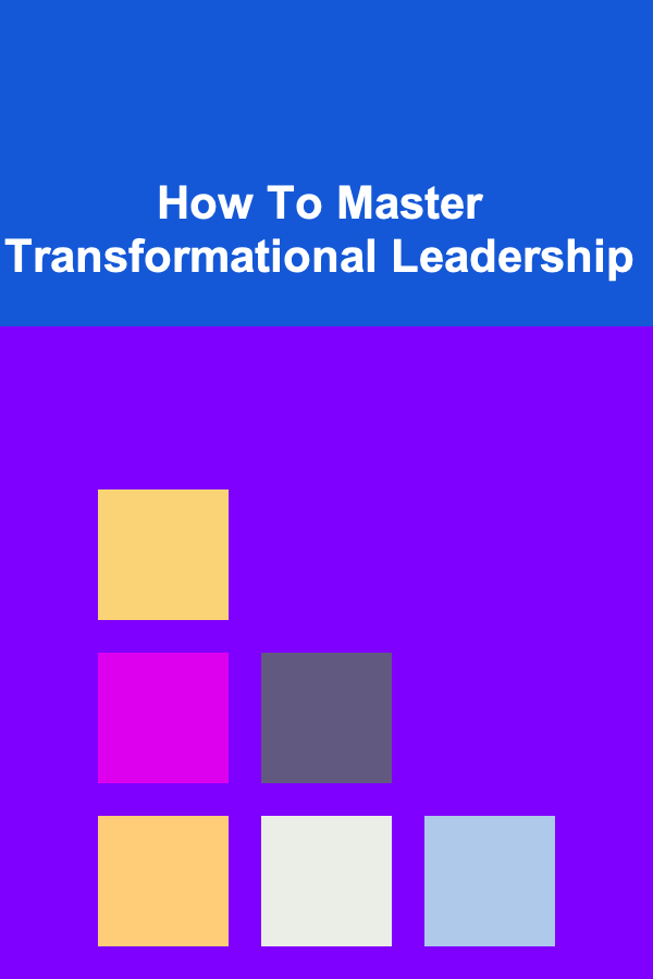 How To Master Transformational Leadership