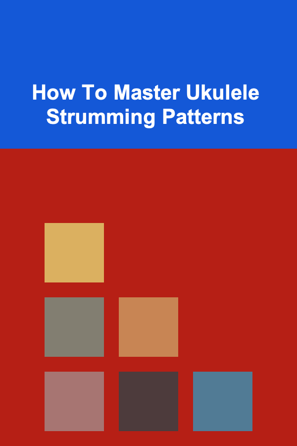 How To Master Ukulele Strumming Patterns