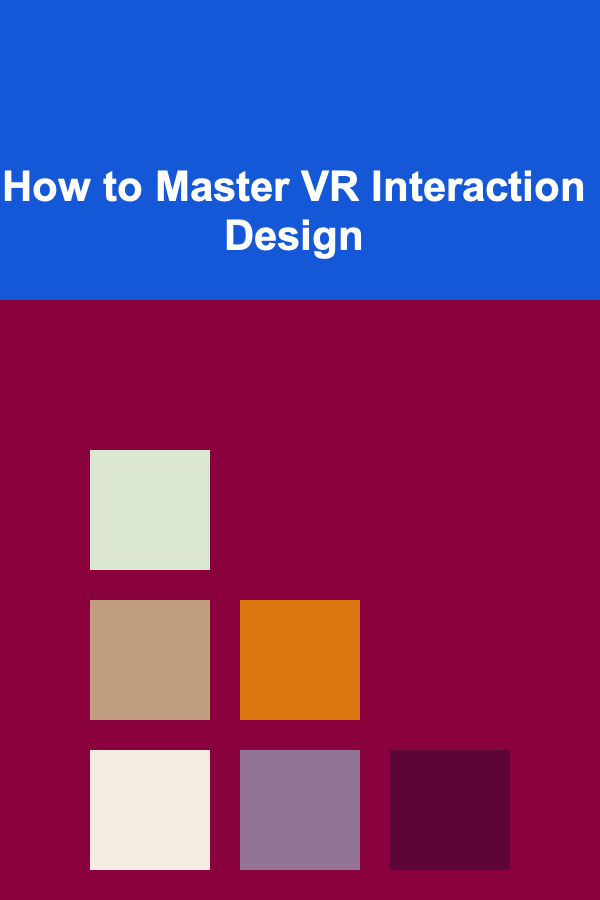 How to Master VR Interaction Design