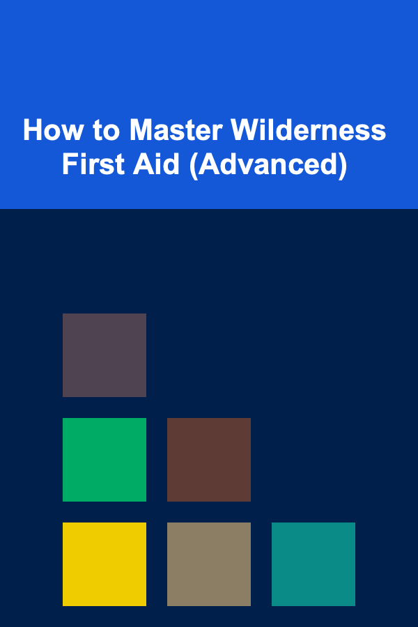 How to Master Wilderness First Aid (Advanced)