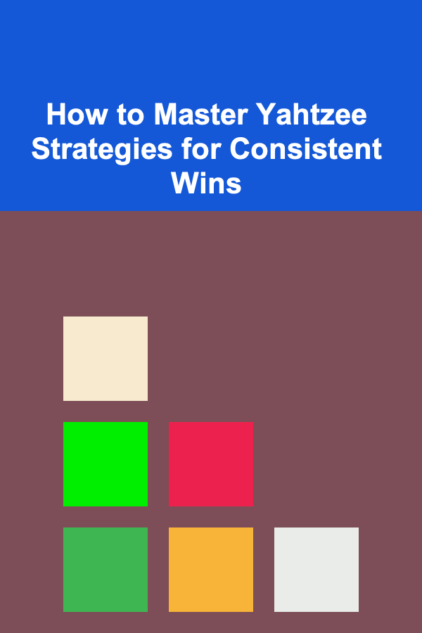 How to Master Yahtzee Strategies for Consistent Wins
