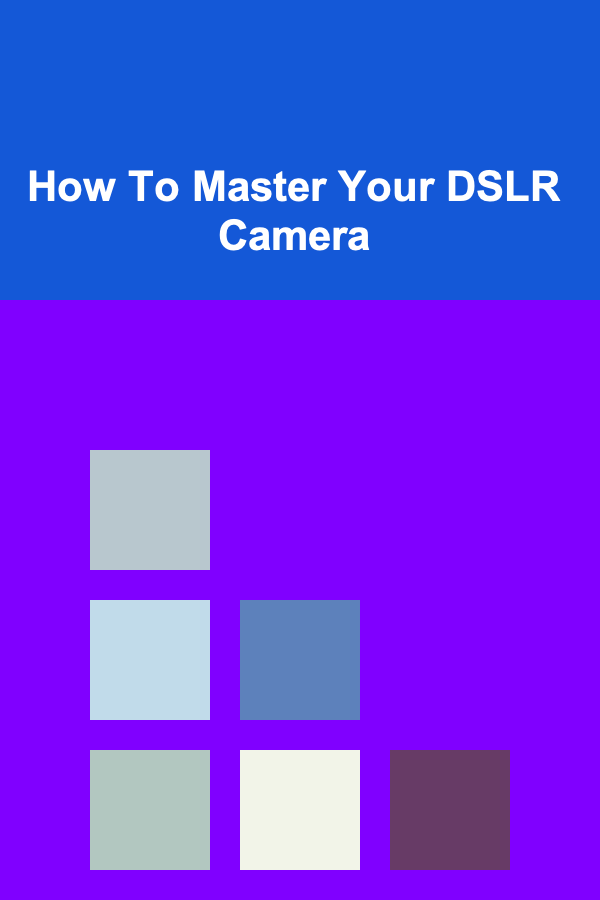 How To Master Your DSLR Camera