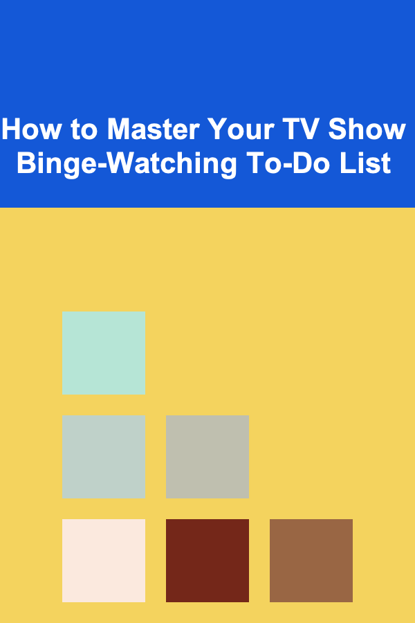 How to Master Your TV Show Binge-Watching To-Do List