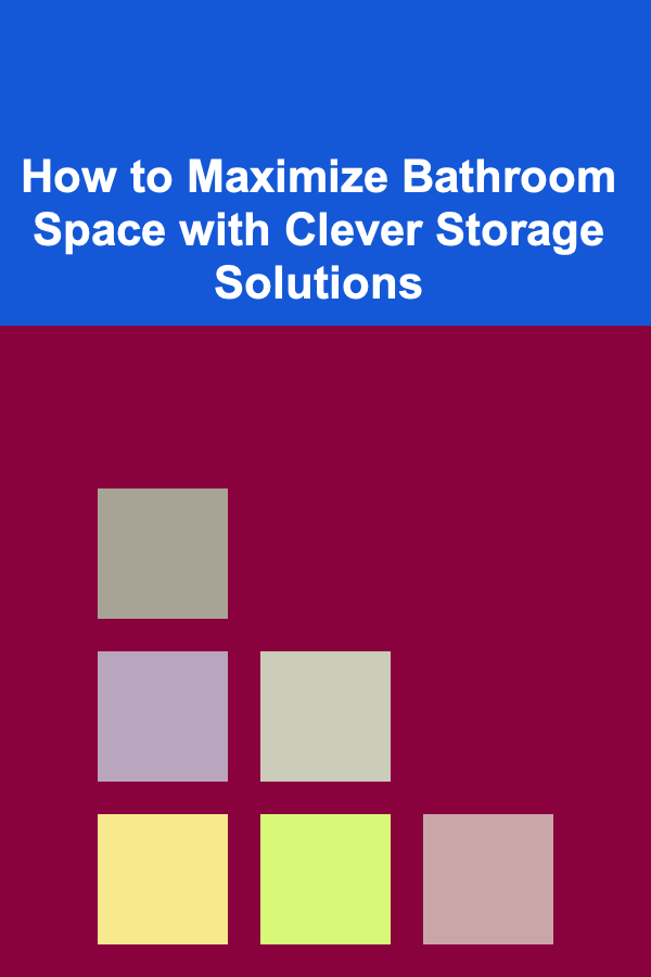 How to Maximize Bathroom Space with Clever Storage Solutions