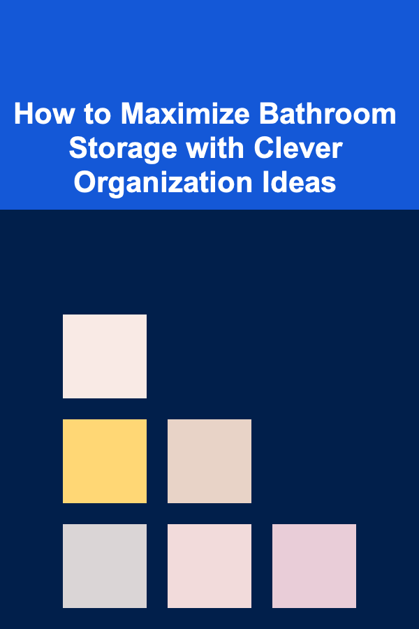 How to Maximize Bathroom Storage with Clever Organization Ideas