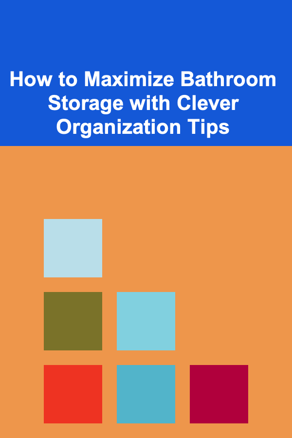 How to Maximize Bathroom Storage with Clever Organization Tips