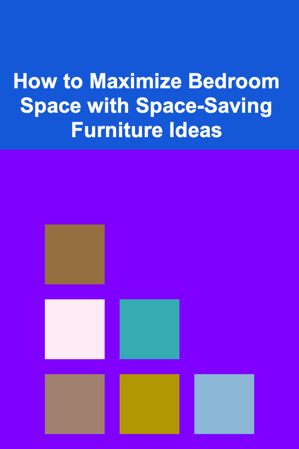 How to Maximize Bedroom Space with Space-Saving Furniture Ideas
