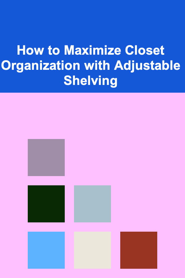 How to Maximize Closet Organization with Adjustable Shelving