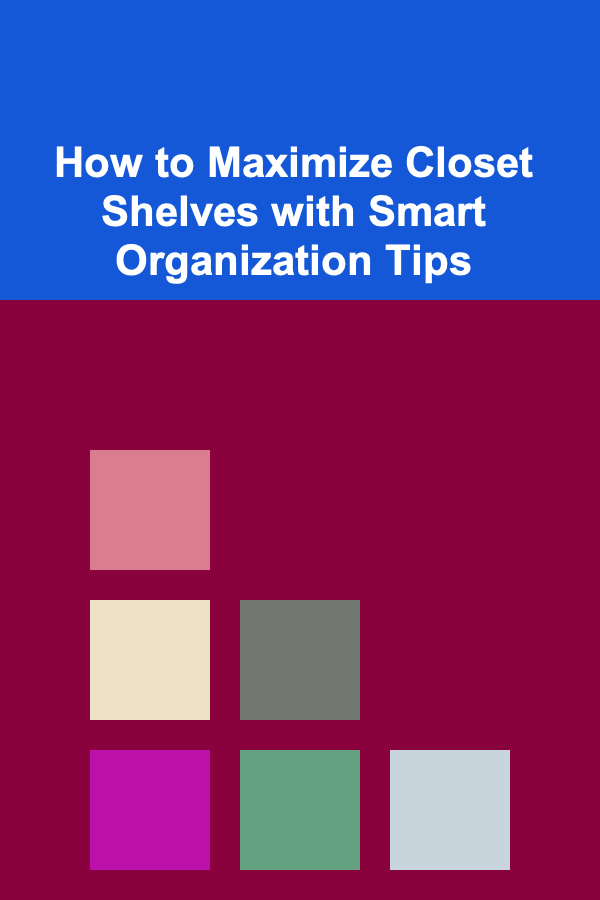 How to Maximize Closet Shelves with Smart Organization Tips