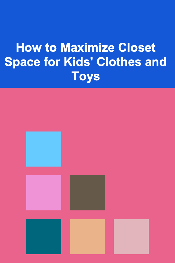 How to Maximize Closet Space for Kids' Clothes and Toys